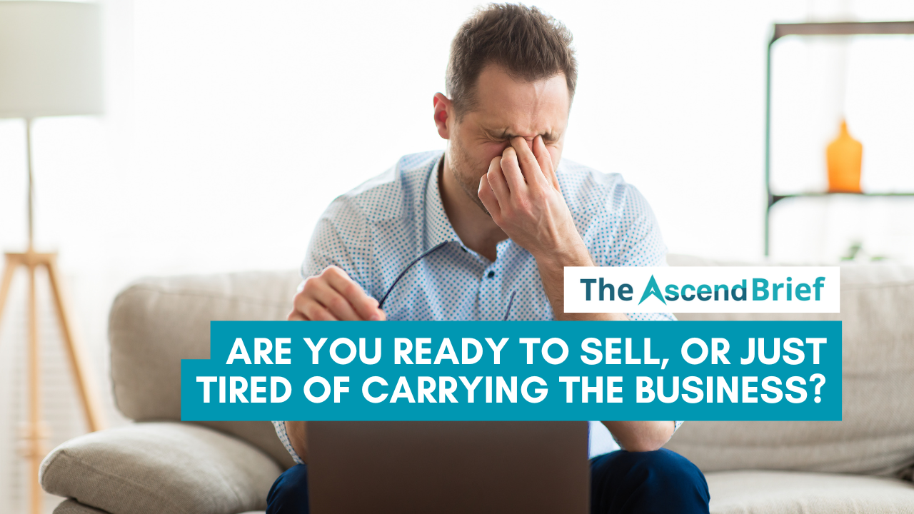 Are You Ready to Sell, or Just Tired of Carrying the Business?