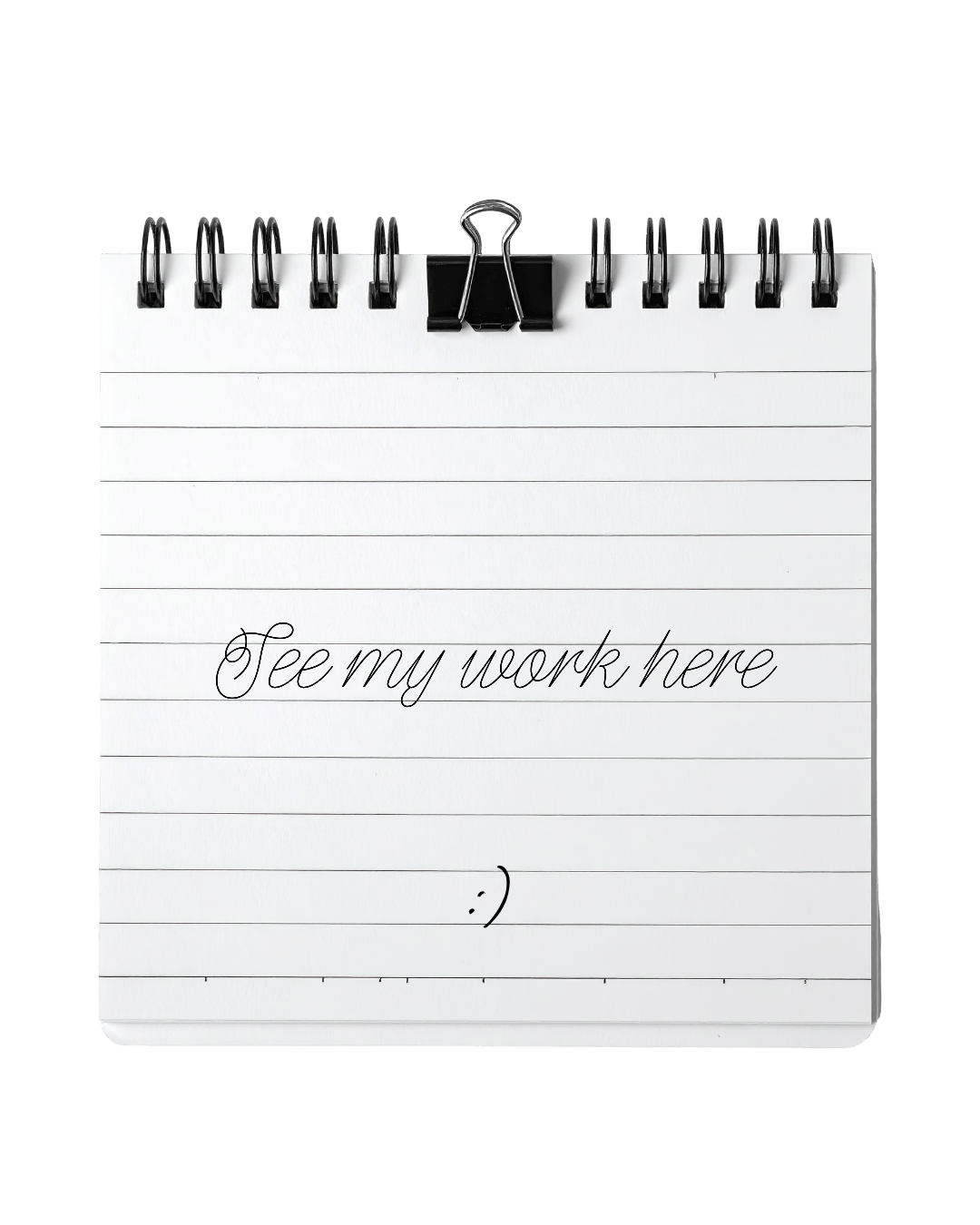 Notepad with the text "See my work here :)" written on it in cursive, sectioned by horizontal lines, clipped at the top with a black clip, against a black background.