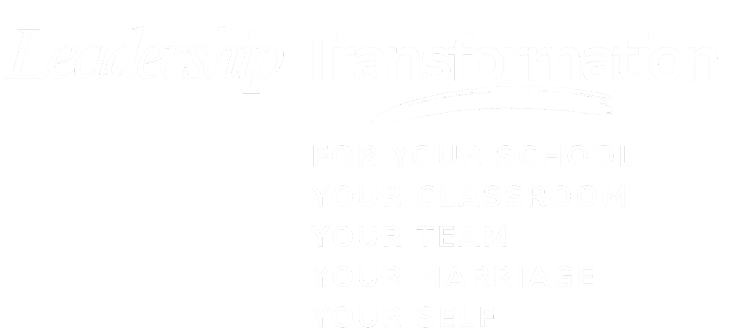 Black background with white text, reading "Leadership Transformation for your school, your classroom, your team, your marriage, your self".