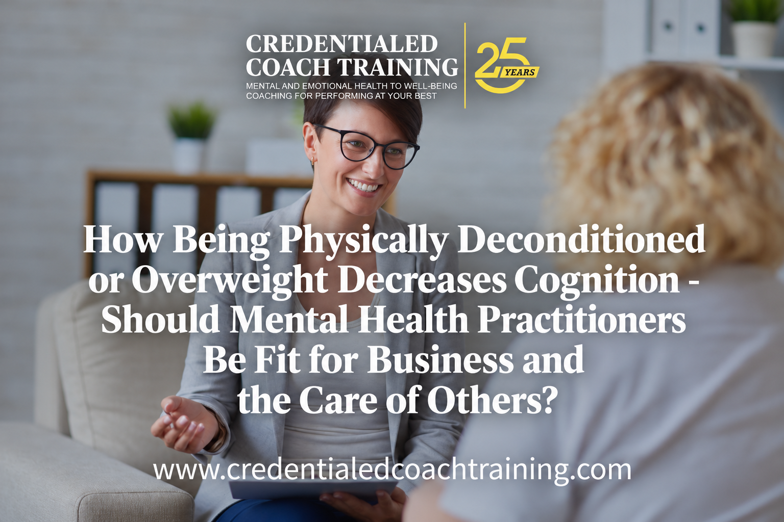 How Being Physically Deconditioned or Overweight Decreases Cognition - Should Mental Health Practitioners Be Fit for Business and the Care of Others?
