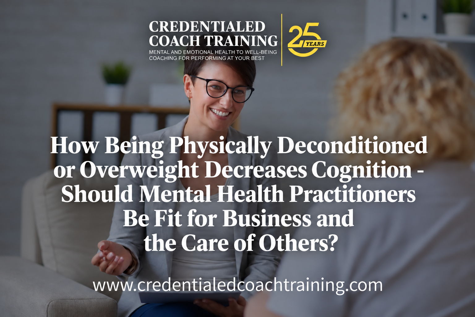 How Being Physically Deconditioned or Overweight Decreases Cognition - Should Mental Health Practitioners Be Fit for Business and the Care of Others?