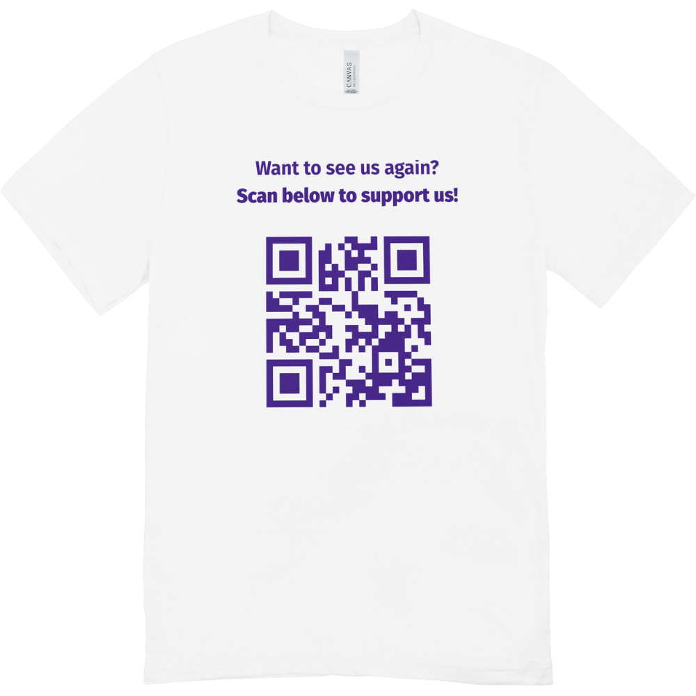 White T-shirt with purple text and a QR code that reads "Want to see us again? Scan below to support us!"