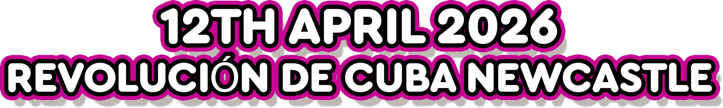 Text that says '12th April 2026 Revolución de Cuba Newcastle' in a stylized font with a black background and a pink outline.