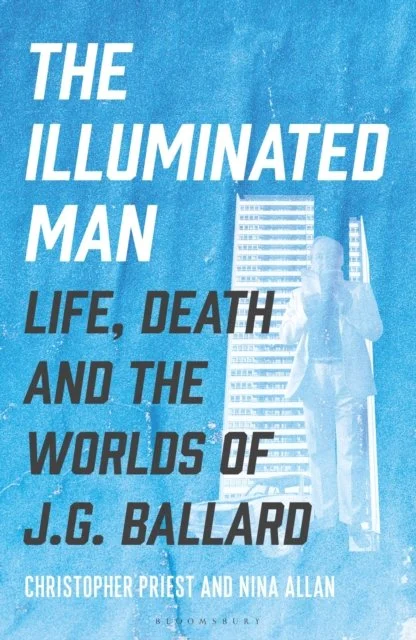 Christopher Priest & Nina Allan - The Illuminated Man: Life, Death and the Worlds of J.G. Ballard