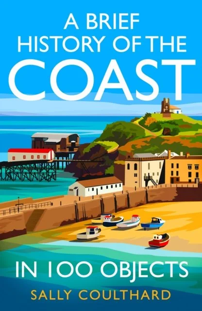 Sally Coulthard - A Brief History of the Coast in 100 Objects