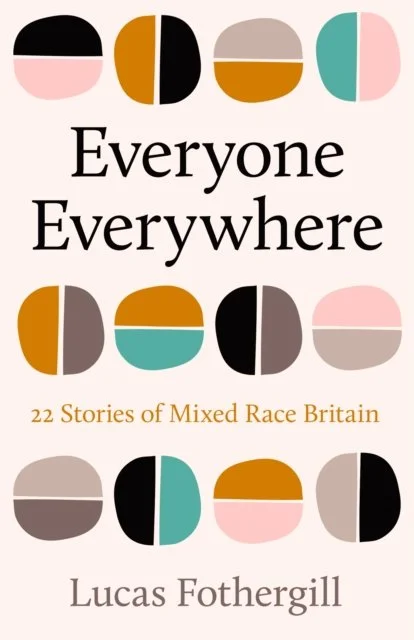 Lucas Fothergill - Everyone Everywhere: 21 Stories of Mixed Race Britain