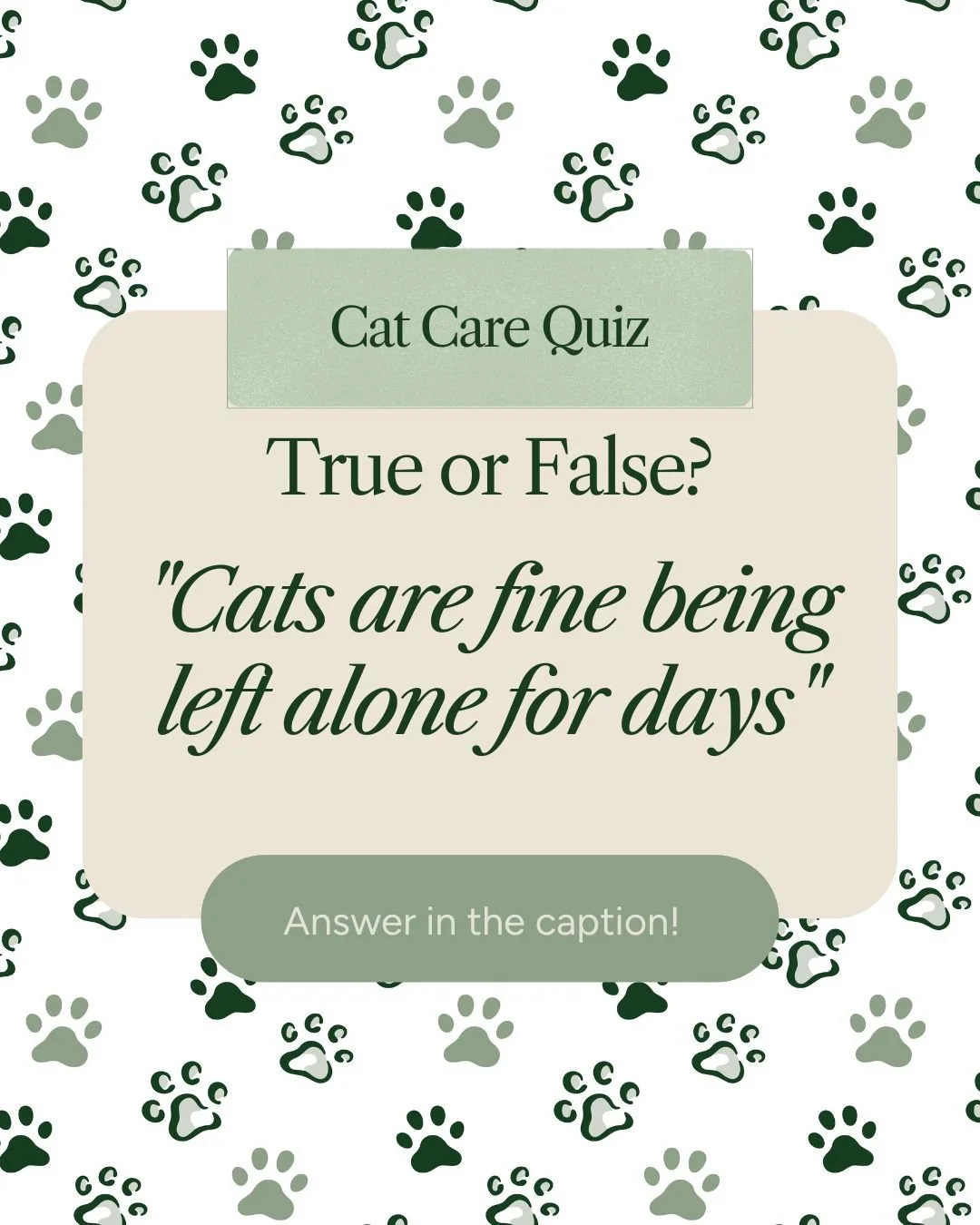 A feline-themed quiz card with a background pattern of various shades of paw prints. The card asks a true or false question related to cats, saying "Cats are fine being left alone for days." There is a prompt to answer in the caption.