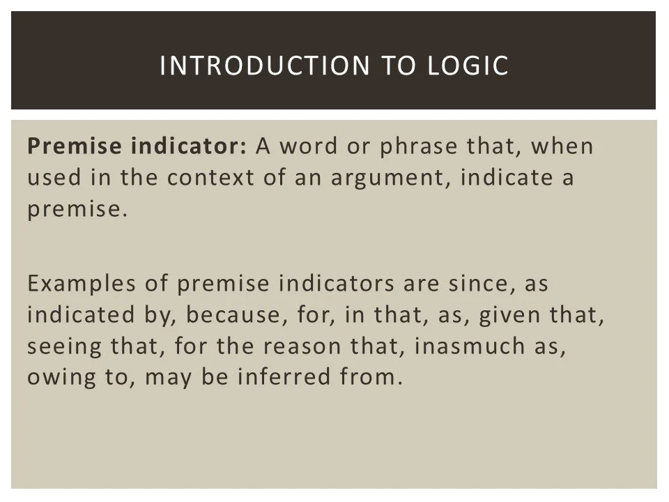 Introduction to logic with text explaining premise indicators, such as because, for, in that, as, given that, seeing that, for the reason that, inasmuch as, owing to, may be inferred from.