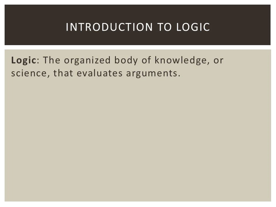 Slide titled "Introduction to Logic" with a definition stating, "Logic: The organized body of knowledge, or science, that evaluates arguments."