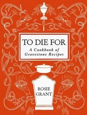 To Die For: A Cookbook of Gravestone Recipes