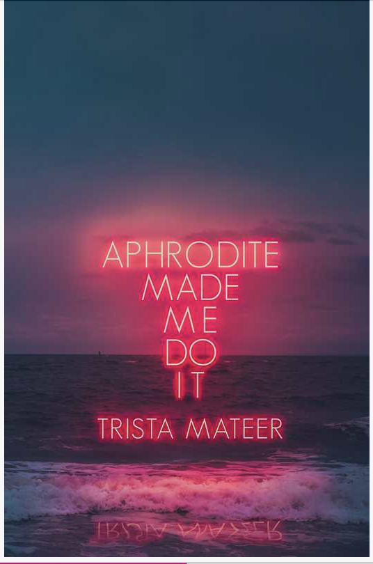 Aphrodite Made Me Do It by Trista Mateer