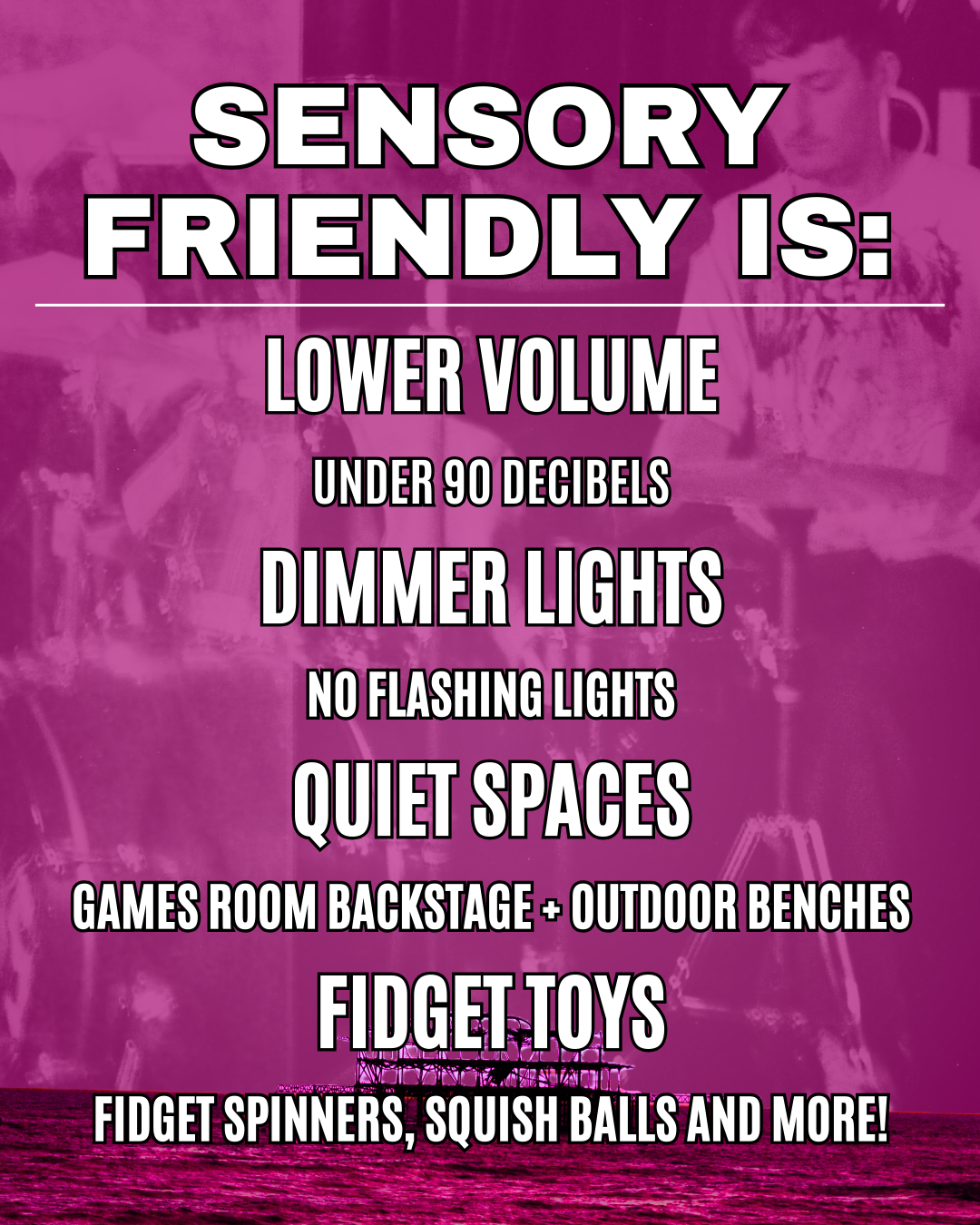 Poster with pink background listing sensory-friendly features for a space, including lower volume, dimmer lights, no flashing lights, quiet spaces, game room backstage with outdoor benches, and fidget toys like fidget spinners and squish balls.