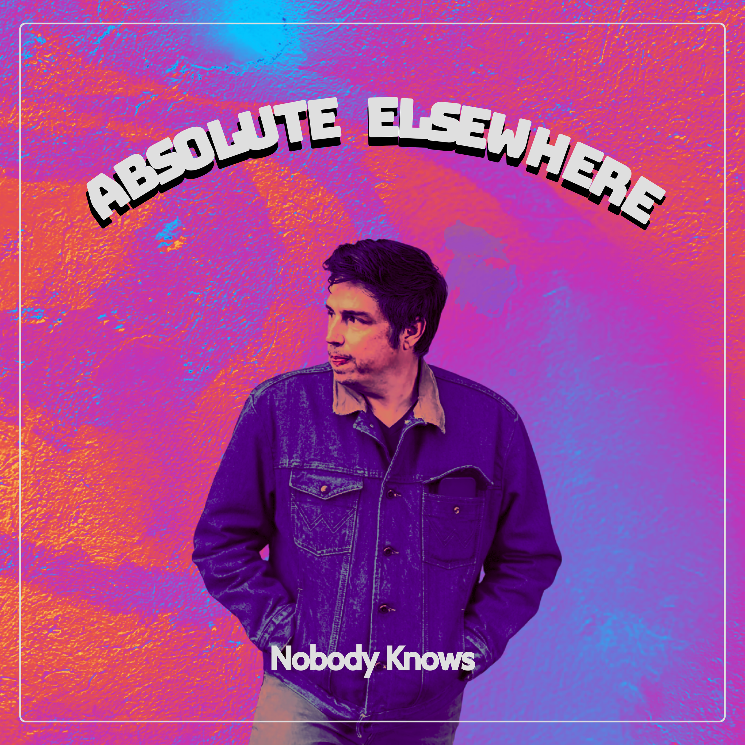 A man with dark hair wearing a denim jacket with his hands in his pockets, standing in front of a colorful, textured background with the text 'Absolute Elsewhere' arched above him and 'Nobody Knows' below.