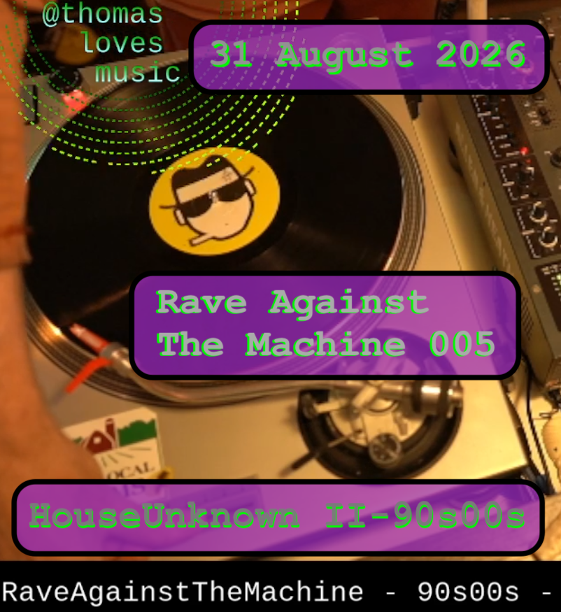 djthomas / thomaslovesmusic: Rave Against the Machine 005 All-Vinyl - 90s/00s HouseUnknown II - 31 August 2026