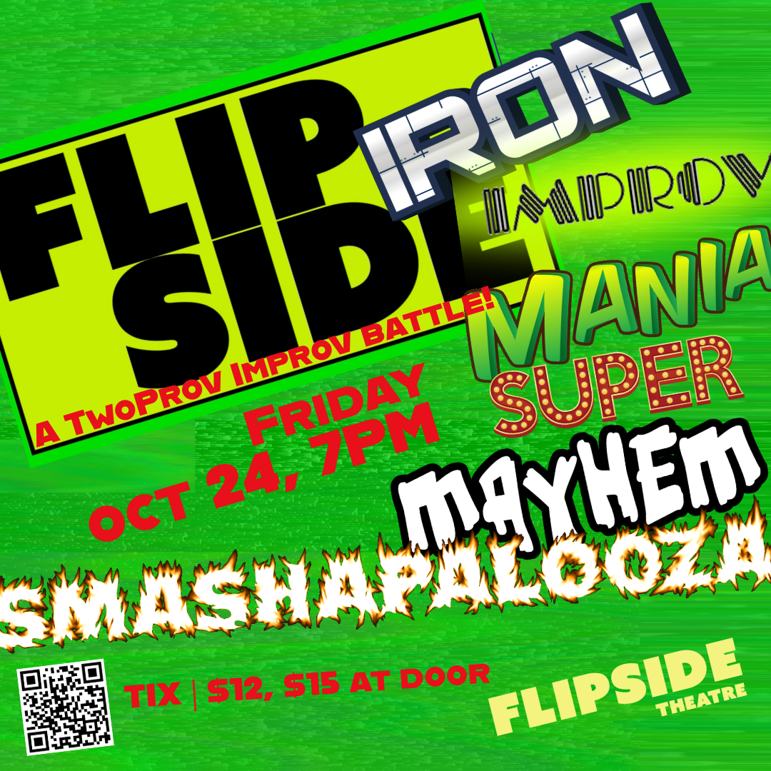 FLIPSIDE IRON IMPROV MANIA SUPER MAYHEM SMASHAPALOOZA! A Two-Prov Improv Battle!