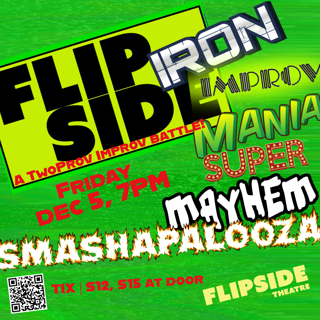 FLIPSIDE IRON IMPROV MANIA SUPER MAYHEM SMASHAPALOOZA! A Two-Prov Improv Battle! 