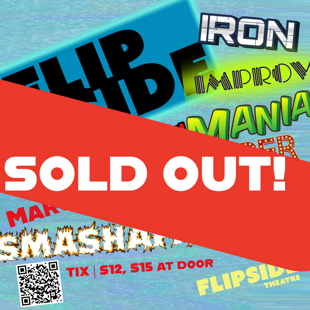 FLIPSIDE IRON IMPROV MANIA SUPER MAYHEM SMASHAPALOOZA! A Two-Prov Improv Battle! 