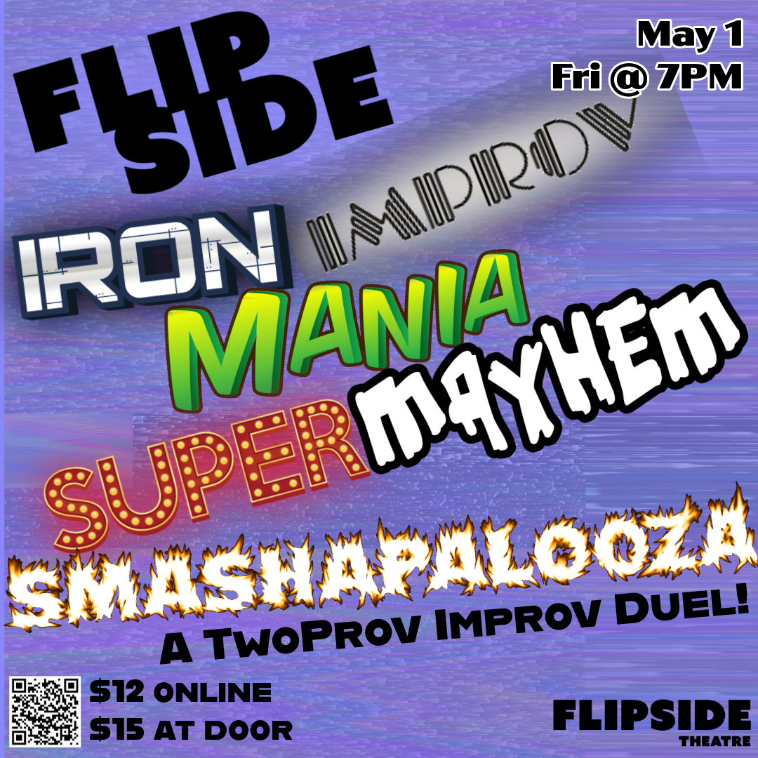 Flipside Iron Improv Mania Super Mayhem Smashapalooza - A Two-Prov Improv Battle!