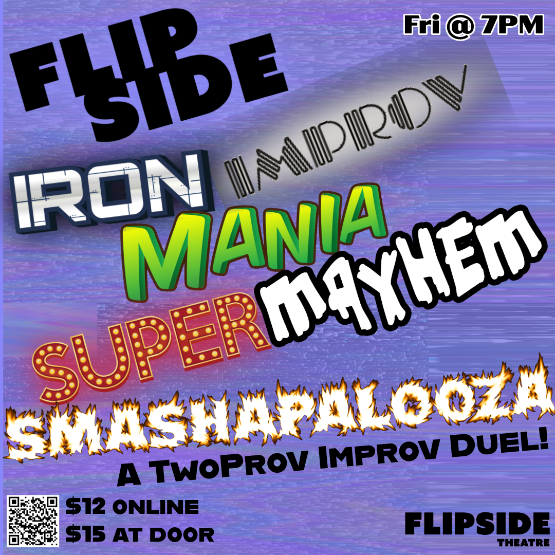 Flipside Iron Improv Mania Super Mayhem Smashapalooza - A Two-Prov Improv Battle! 