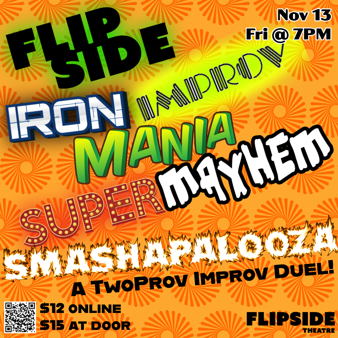 Flipside Iron Improv Mania Super Mayhem Smashapalooza - A Two-Prov Improv Battle! 