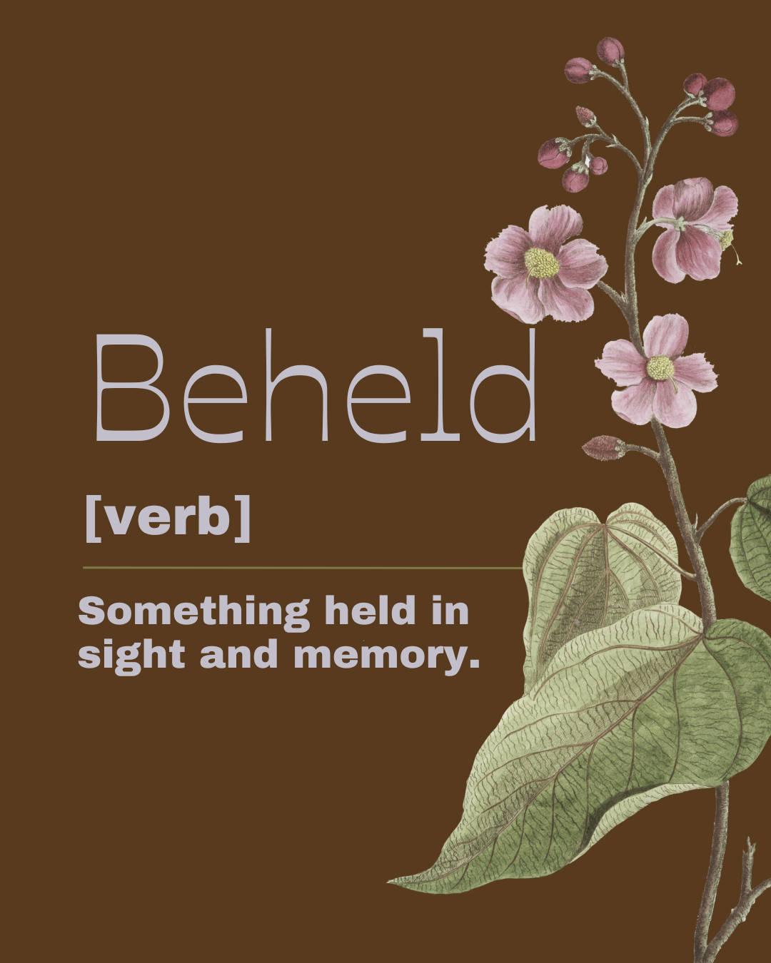 A graphic design displaying the word 'Behold' with the pronunciation '[verb]' written underneath, and a definition stating 'Something held in sight and memory.' The background is brown, and there is an illustration of a flowering plant with pink flowers and green leaves on the right side.