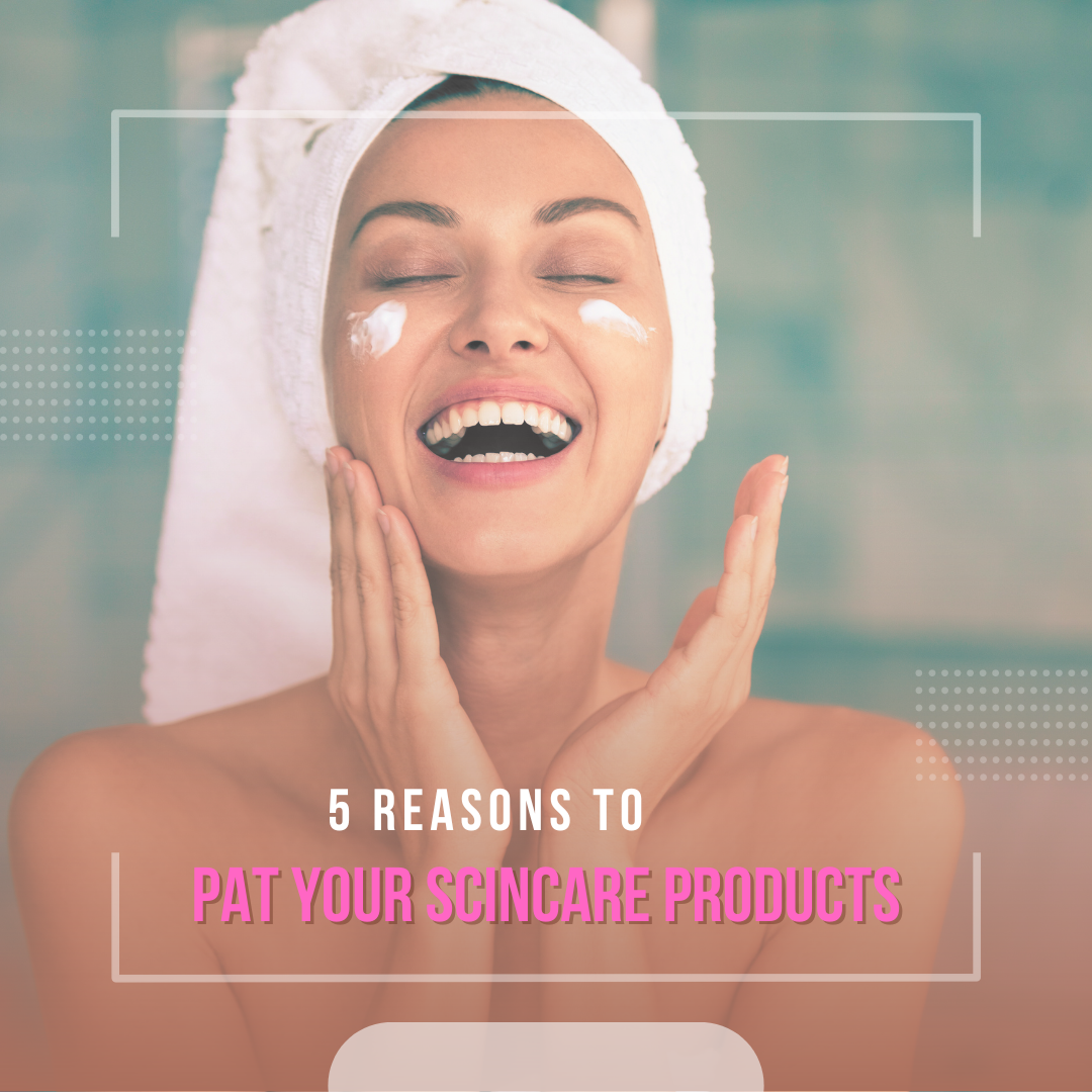5 Reasons to start patting your skincare products into your skin