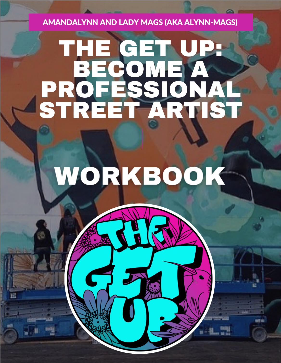 Cover of a workbook titled 'The Get Up: Become a Professional Street Artist' by Amandalynn and Lady Mags, featuring a vibrant street art mural with two people observing it and a colorful circular graphic with floral and abstract patterns.