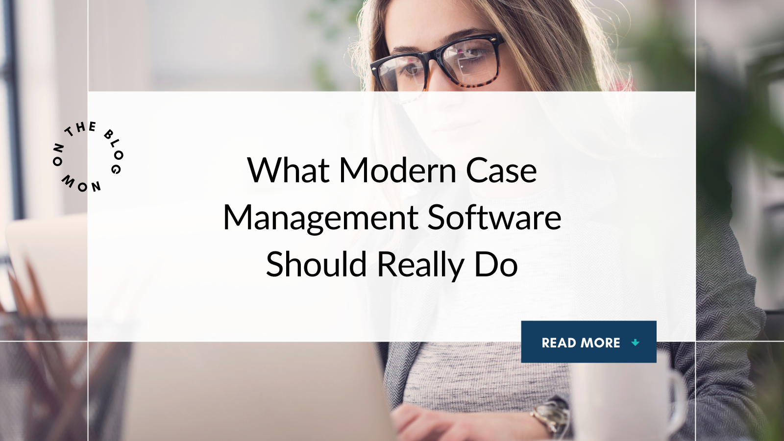 What Modern Case Management Software Should Really Do