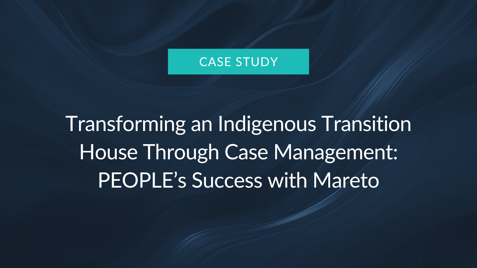 Transforming an Indigenous Transition House Through Case Management: PEOPLE’s Success with Mareto