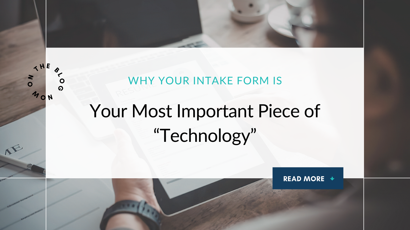 Why Your Intake Form Is Your Most Important Piece of “Technology”