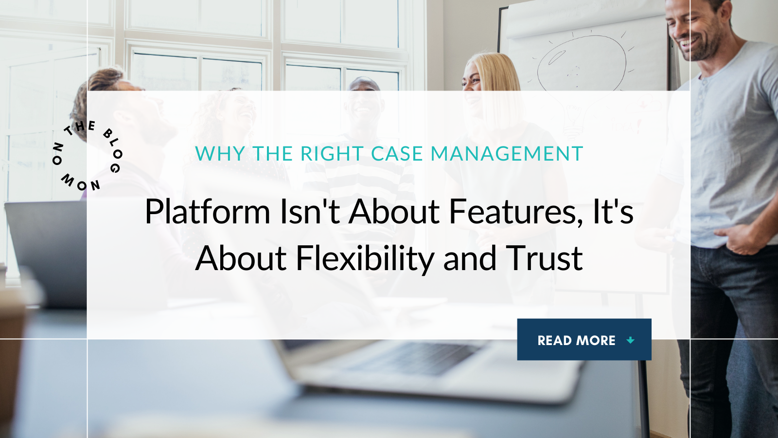 Why the Right Case Management Platform Isn't About Features, It's About Flexibility and Trust