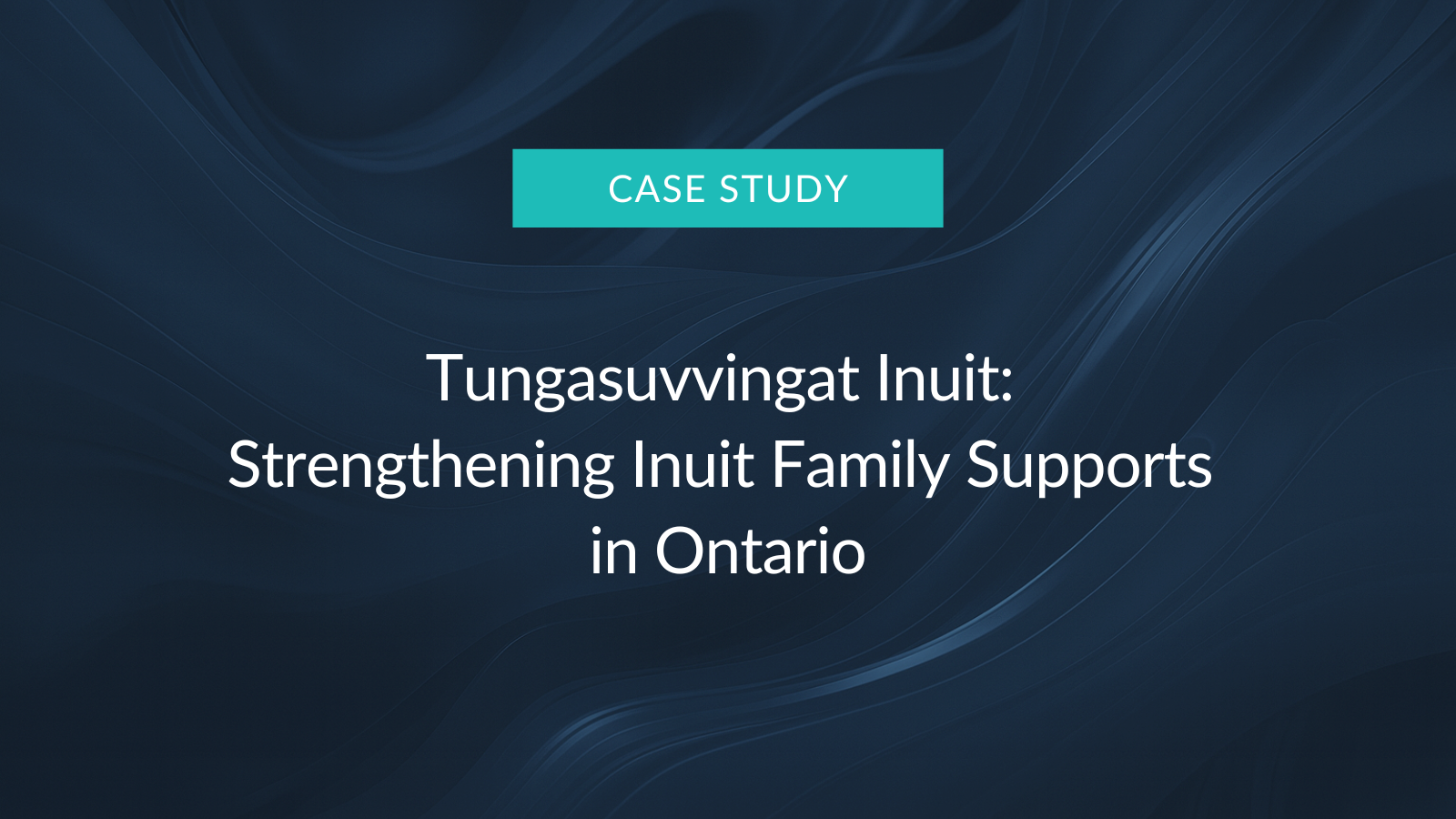 Tungasuvvingat Inuit: Strengthening Inuit Family Supports in Ontario