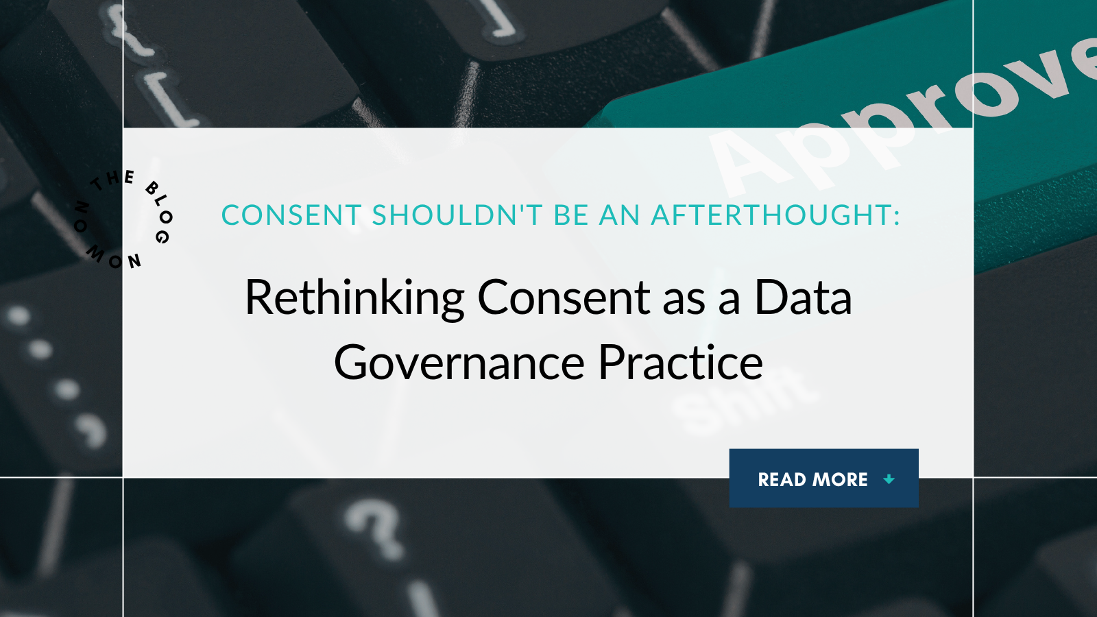 Consent Shouldn't Be an Afterthought: Rethinking Consent as a Data Governance Practice