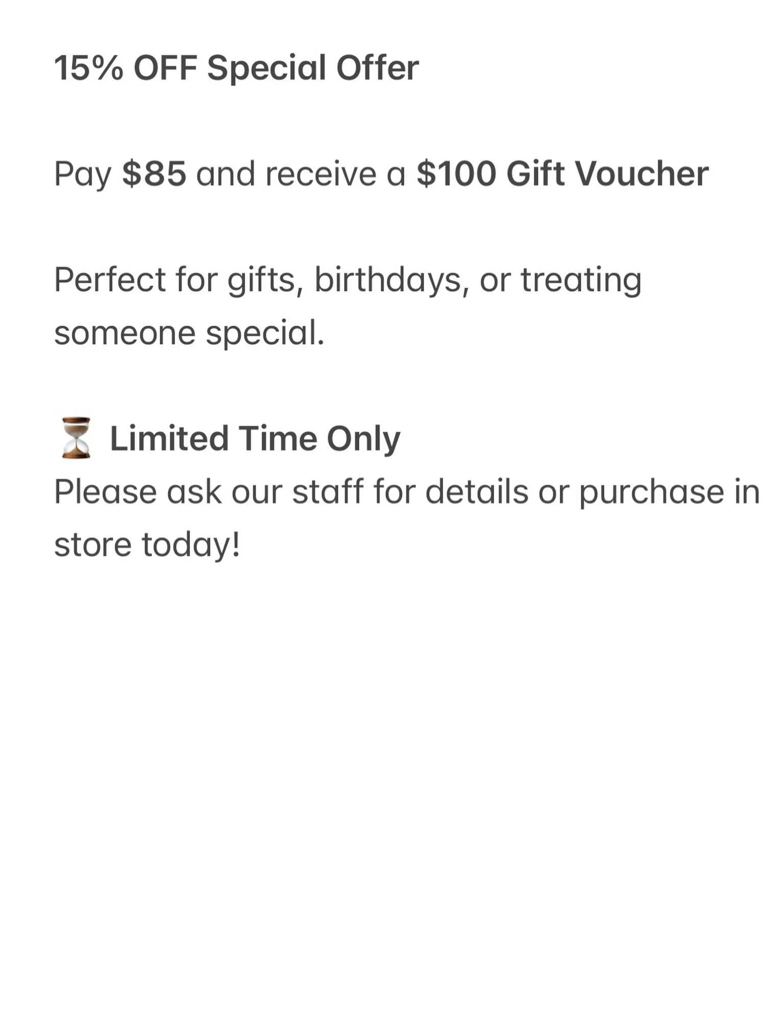 LIMITED TIME PROMOTION

🎁 Gift Vouchers Available Now! 🎁

15% OFF Special Offer

Pay $85 and receive a $100 Gift Voucher

Perfect for gifts, birthdays, or treating someone special.

⏳ Limited Time Only
Please ask our staff for details or purchase i