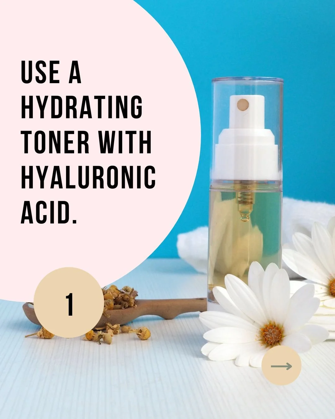 Use a hydrating toner with hyaluronic acid.