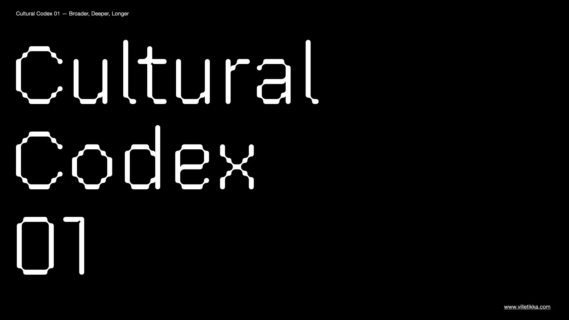 A black background with white text reading 'Cultural Codex 01'. Small text at the top says 'Cultural Codex 01 — Broader, Deeper, Longer'. In the bottom right corner, there is a website URL: www.villetikka.com.