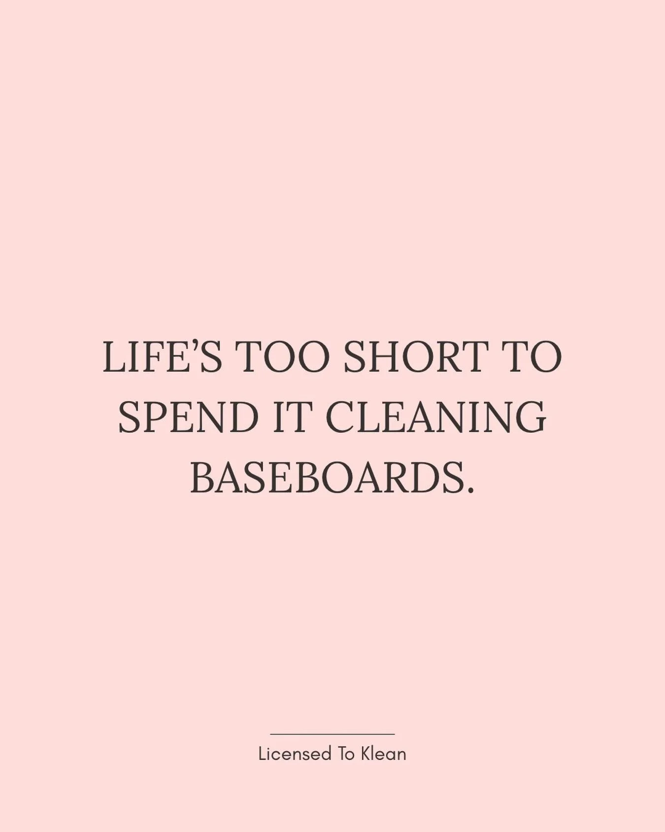 Life&rsquo;s too short to spend it cleaning baseboards.

And if we&rsquo;re being honest, there are about 100 other things we&rsquo;d rather do too. 😏

Whether it&rsquo;s family time, a day at the beach, brunch with friends, or simply relaxing after