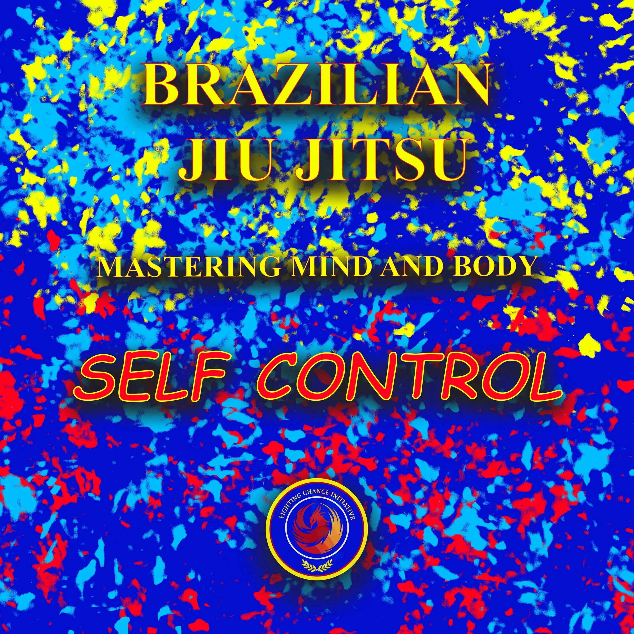 A colorful abstract background with yellow, blue, and red scattered patterns. Text overlay promoting Brazilian Jiu Jitsu, stating 'Brazilian Jiu Jitsu Mastering Mind and Body' and 'Self Control,' with a logo at the bottom center for the Fighting Chance Initiative.