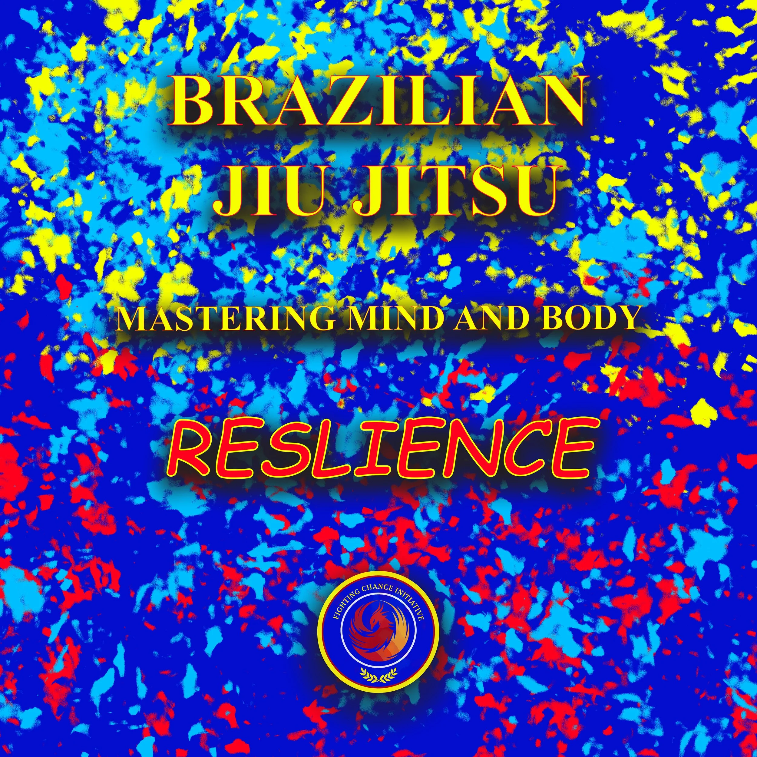Colorful abstract background meeting the themes of Brazilian Jiu Jitsu, with text promoting mastering mind and body resilience, and the logo of Fighting Chance Initiative.