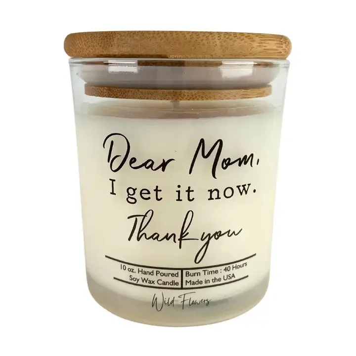 Dear Mom I Get It Now - Mothers Day Candles - Soy Wax Candle