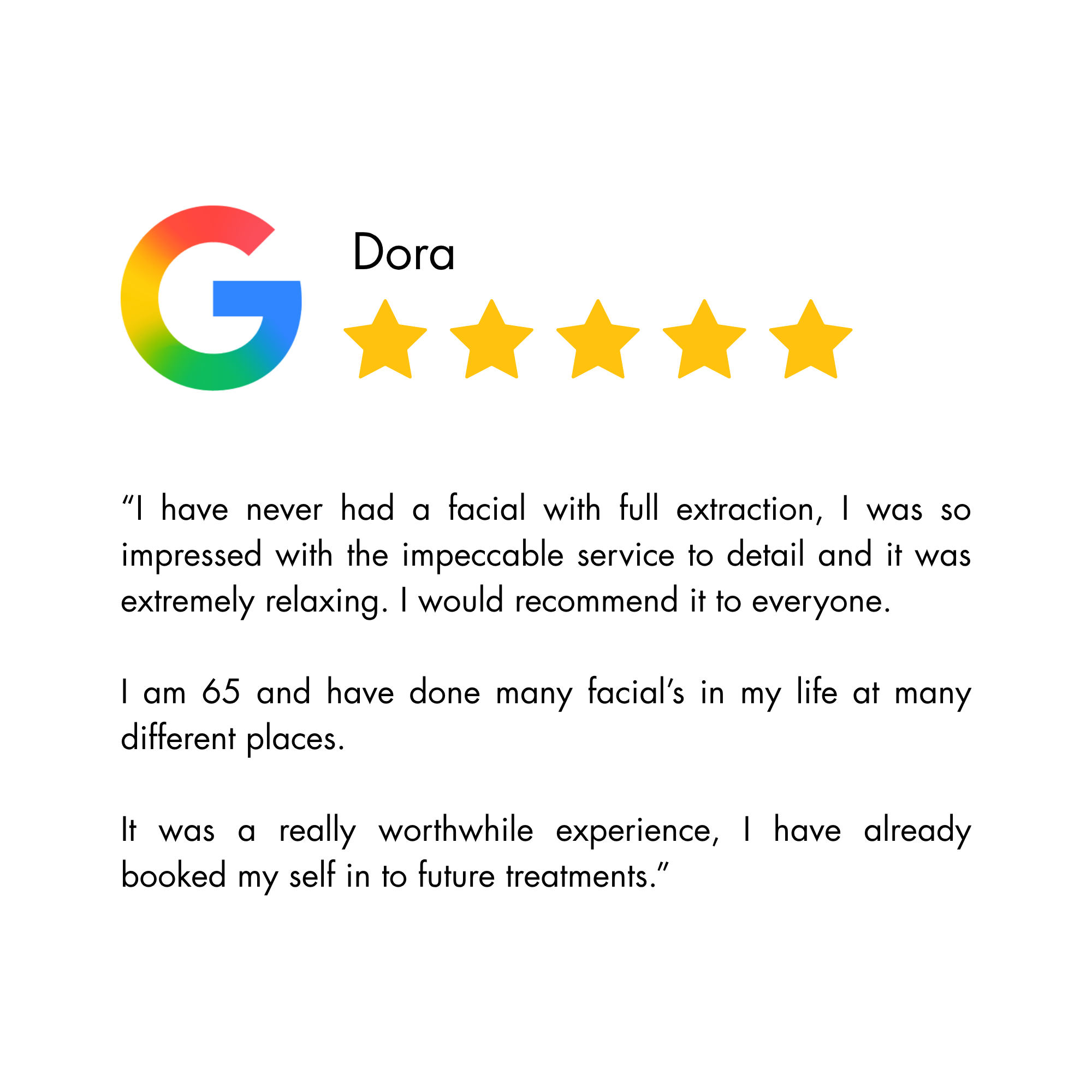 5-star Google review by Dora, age 65: impressed with facial extraction service, relaxing, has booked future treatments.