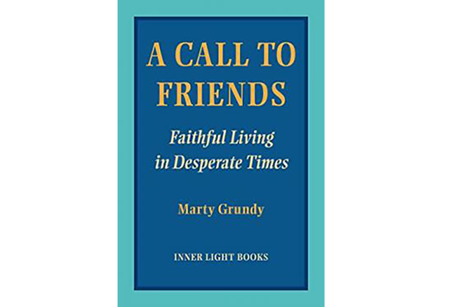 A Call to Friends: Faithful Living in Desperate Times by Marty Grundy