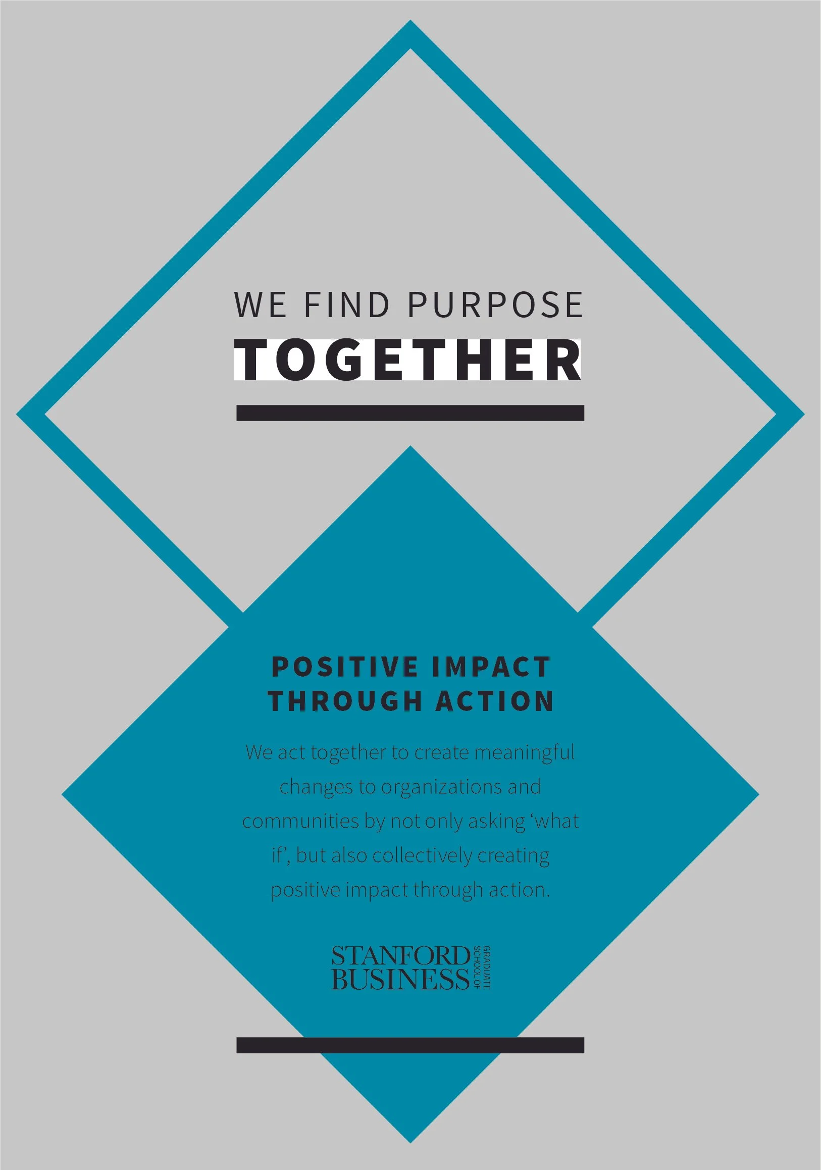 A motivational poster with the text "We find purpose together" and "Positive impact through action". It promotes Stanford Graduate School of Business brand refresh pillars and features blue geometric shapes on gray background with black text.