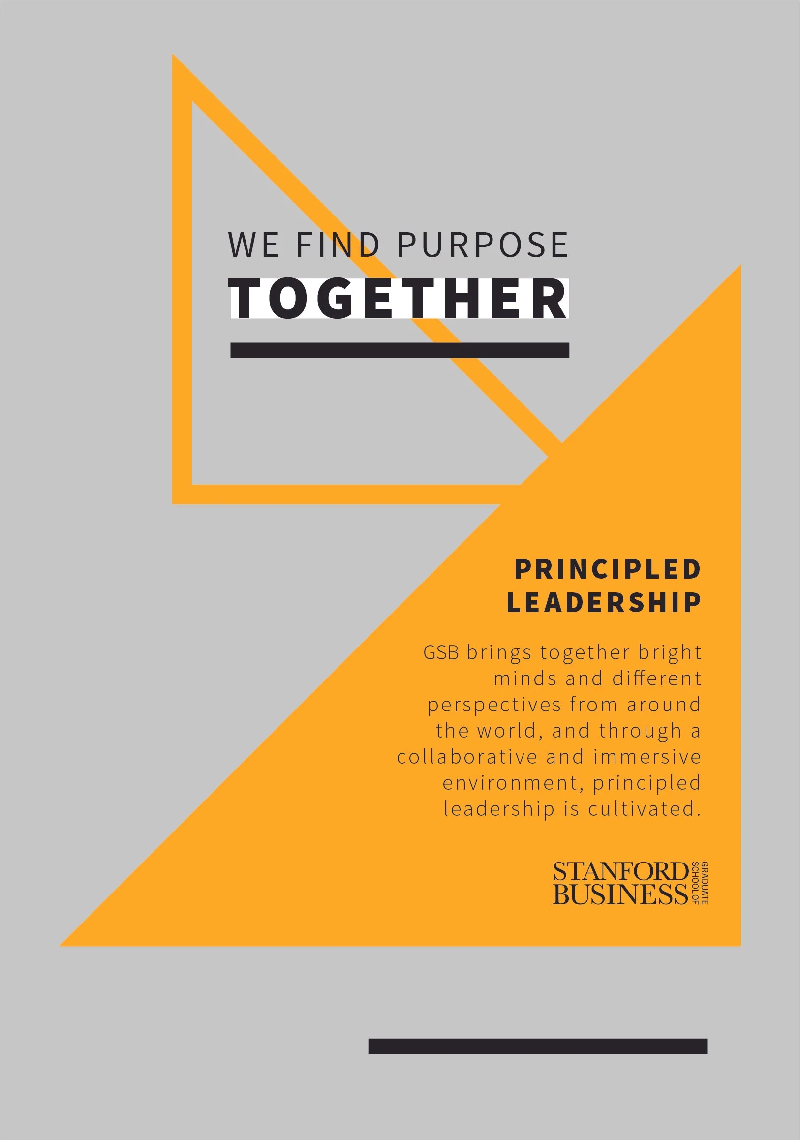 A motivational poster with the text "We find purpose together" and "Principled leadership". It promotes Stanford Graduate School of Business brand refresh pillars and features yellow geometric shapes on gray background with black text.