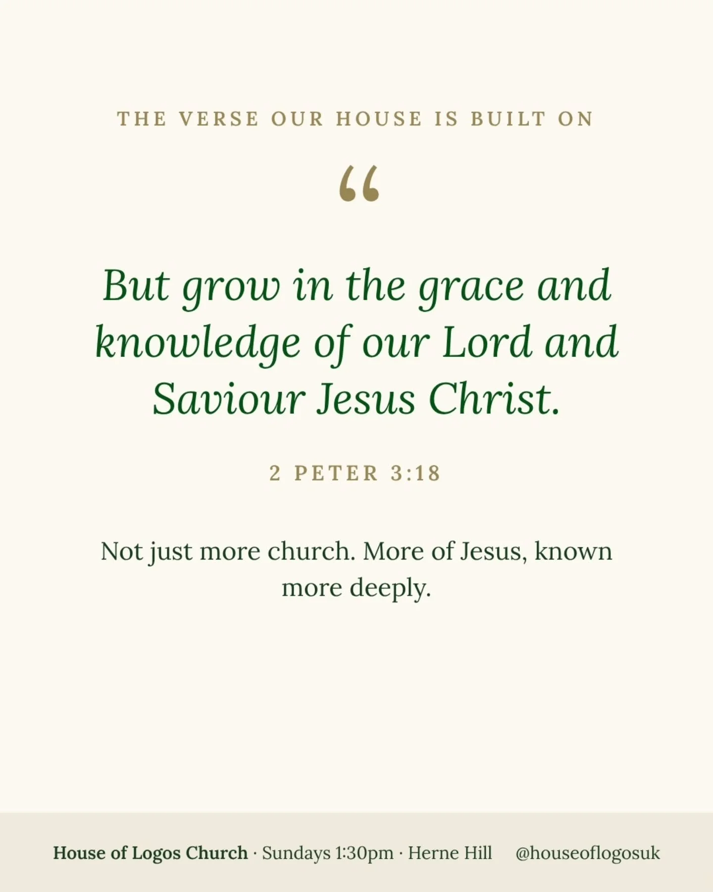 "But grow in the grace and knowledge of our Lord and Saviour Jesus Christ." 
2 Peter 3:18

This is the verse House of Logos is built on.

Growing doesn't mean trying harder. It means knowing Jesus more deeply, and that happens as we underst