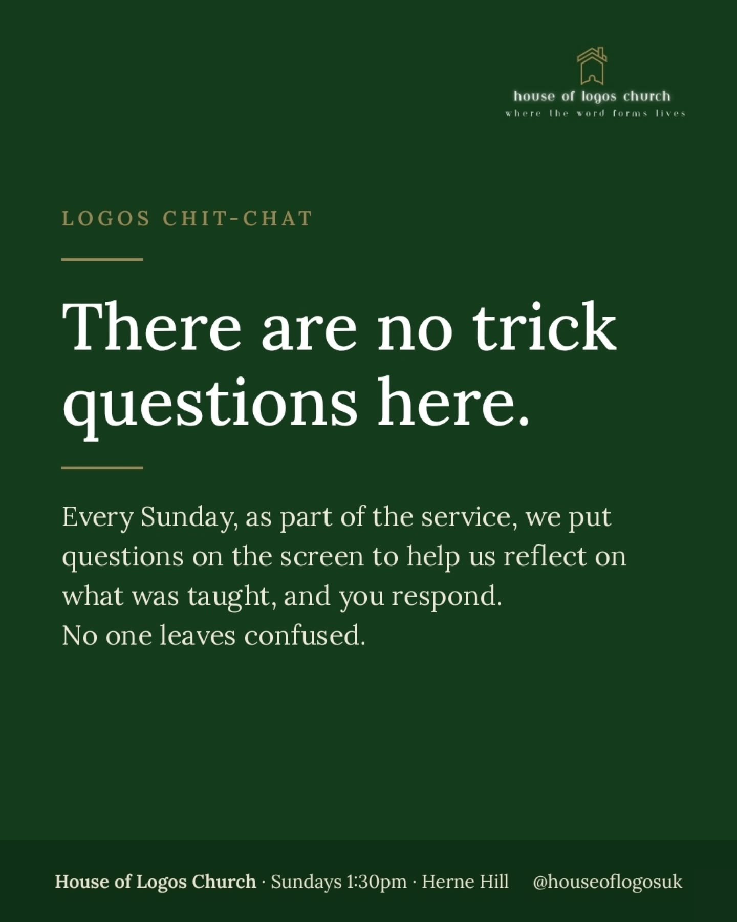 There are no trick questions here.

At House of Logos, the message doesn't end when the preaching stops. Every Sunday, as part of the service, we have Logos Chit-Chat. We put a few questions on the screen to help us reflect on what was taught, and yo
