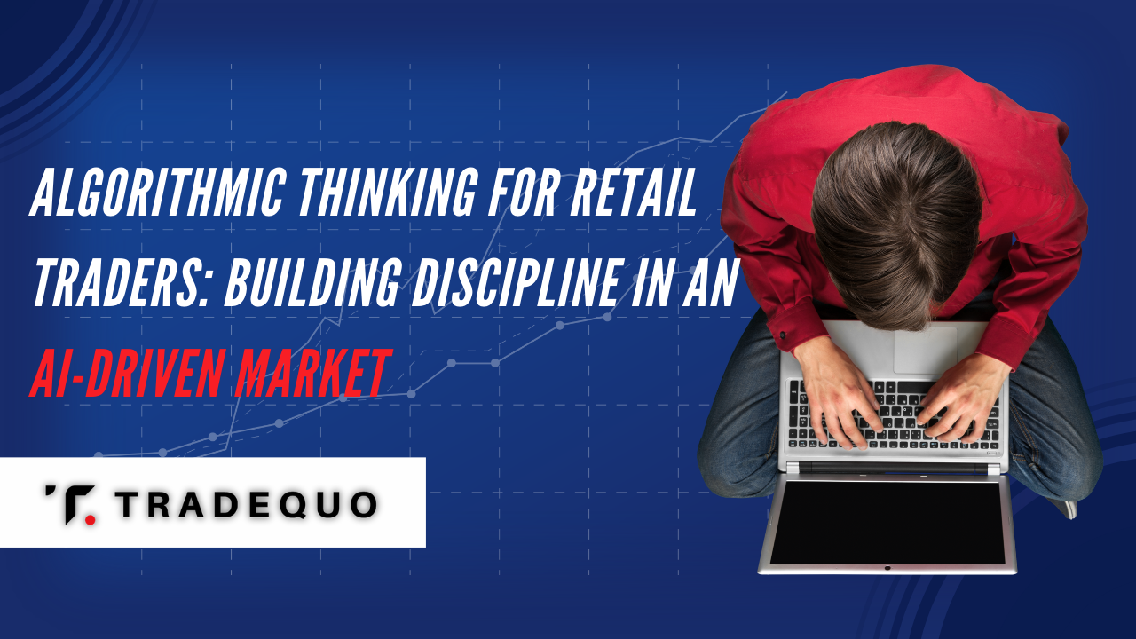 Algorithmic Thinking for Retail Traders: Building Discipline in an AI-Driven Market