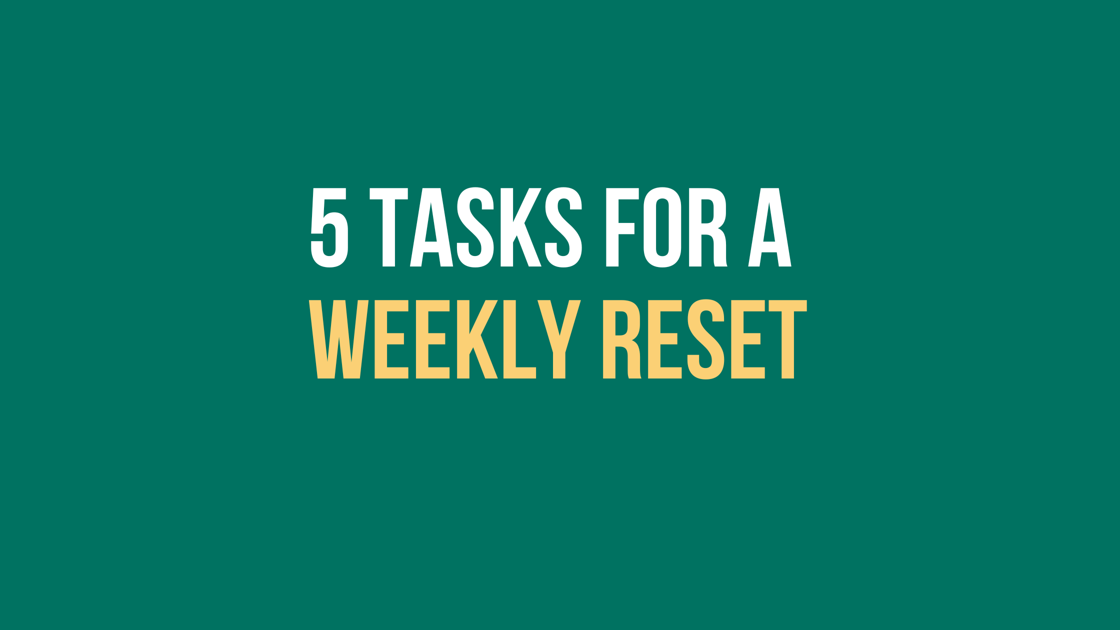 5 tasks for a weekly reset