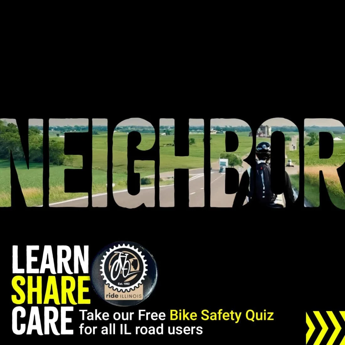 Image of bicyclist on an open road with a text overlay saying "NEIGHBOR".  Text in the lower left states "Learn. Share. Care. Take our Free Bike Safety Quiz for all IL road users."