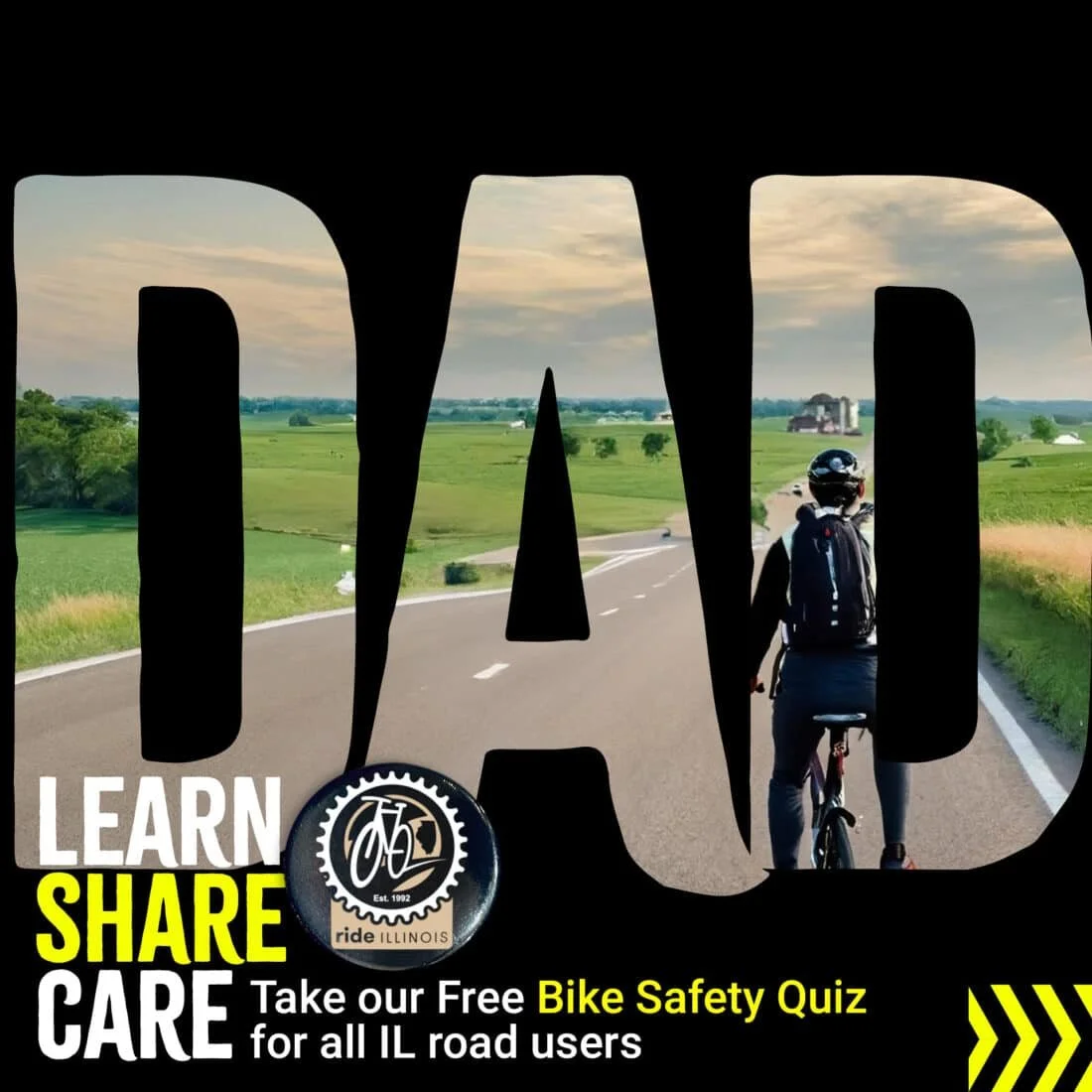 Image of bicyclist on an open road with a text overlay saying "DAD".  Text in the lower left states "Learn. Share. Care. Take our Free Bike Safety Quiz for all IL road users."